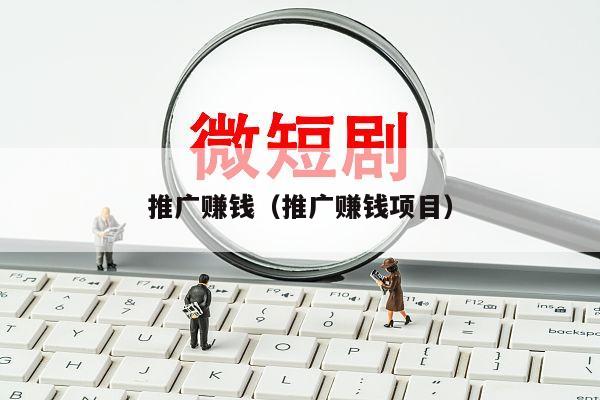 推广赚钱（推广赚钱项目）