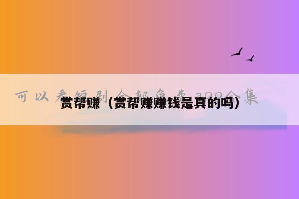 赏帮赚（赏帮赚赚钱是真的吗）