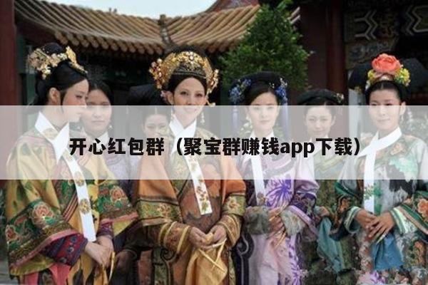 开心红包群（聚宝群赚钱app下载）
