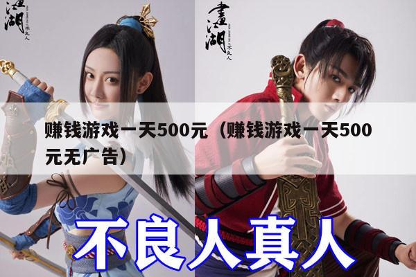 赚钱游戏一天500元（赚钱游戏一天500元无广告）