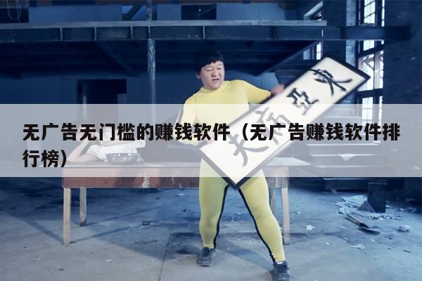 无广告无门槛的赚钱软件（无广告赚钱软件排行榜）