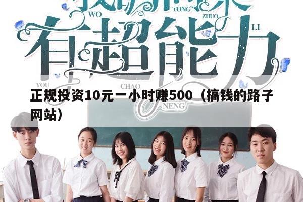 正规投资10元一小时赚500（搞钱的路子网站）