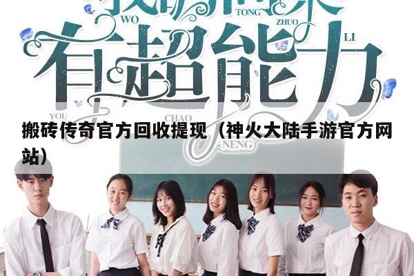 搬砖传奇官方回收提现（神火大陆手游官方网站）