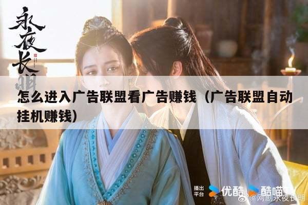 怎么进入广告联盟看广告赚钱（广告联盟自动挂机赚钱）