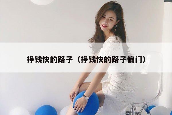 挣钱快的路子（挣钱快的路子偏门）