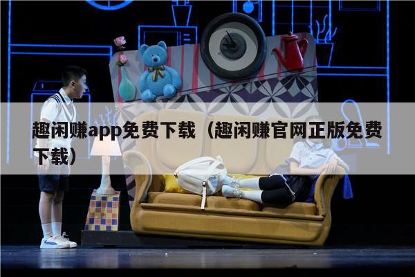 趣闲赚app免费下载（趣闲赚官网正版免费下载）