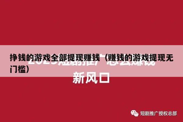 挣钱的游戏全部提现赚钱（赚钱的游戏提现无门槛）