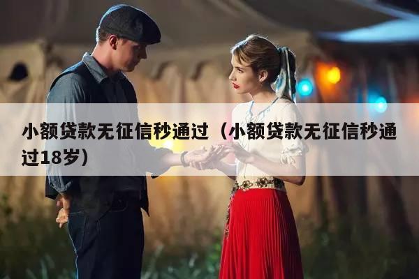 小额贷款无征信秒通过（小额贷款无征信秒通过18岁）